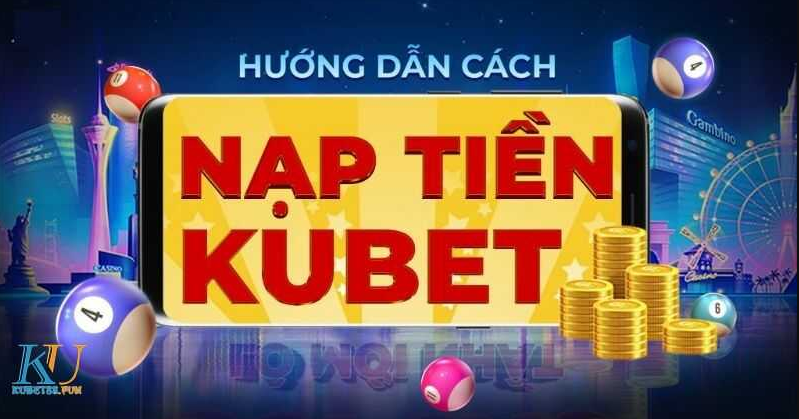 Nạp tiền Kubet nhanh chóng