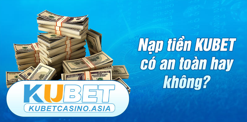 Một số vấn đề cấn lưu ý khi nạp tiền Kubet