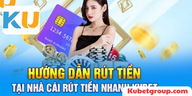 Rút tiền Kubet nhanh chóng